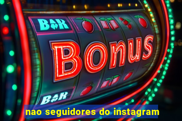 nao seguidores do instagram